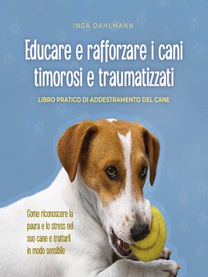 cover image of Educare e rafforzare i cani timorosi e traumatizzati